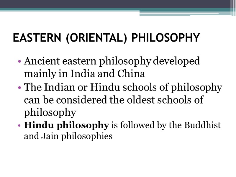 EASTERN (ORIENTAL) PHILOSOPHY Ancient eastern philosophy developed mainly in India and China The Indian